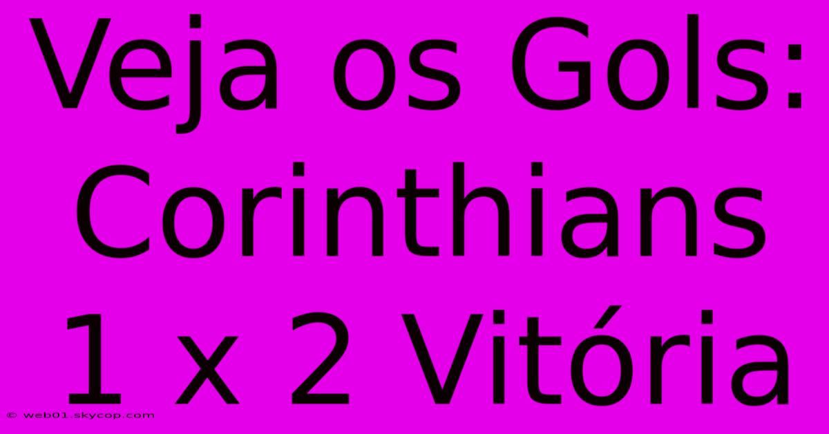 Veja Os Gols: Corinthians 1 X 2 Vitória 