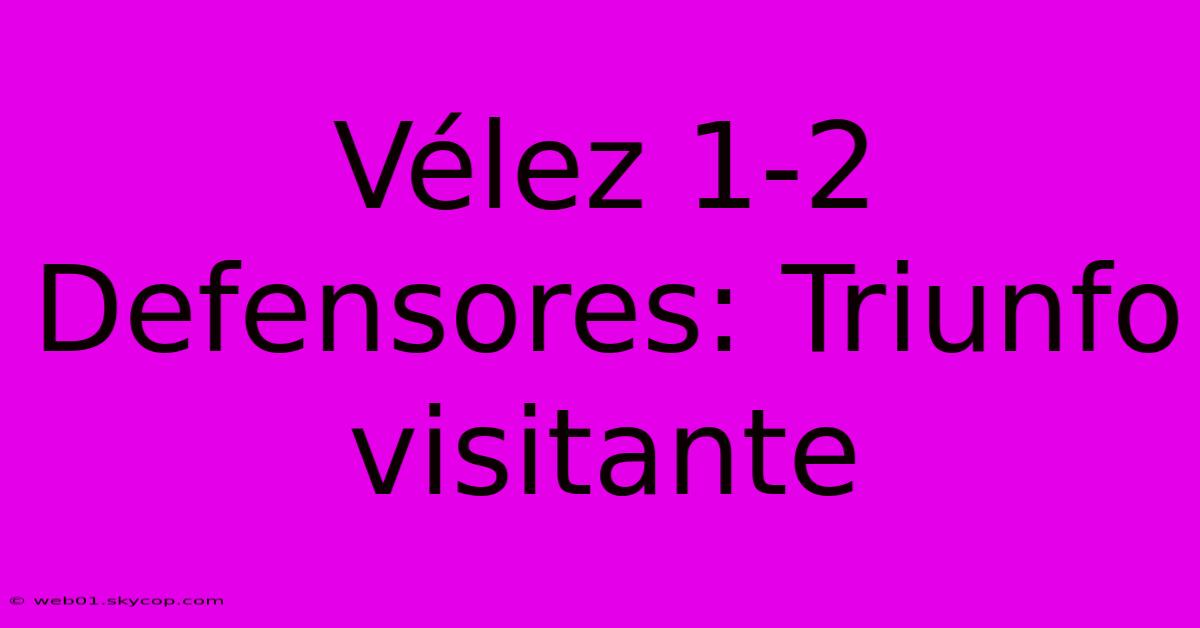 Vélez 1-2 Defensores: Triunfo Visitante