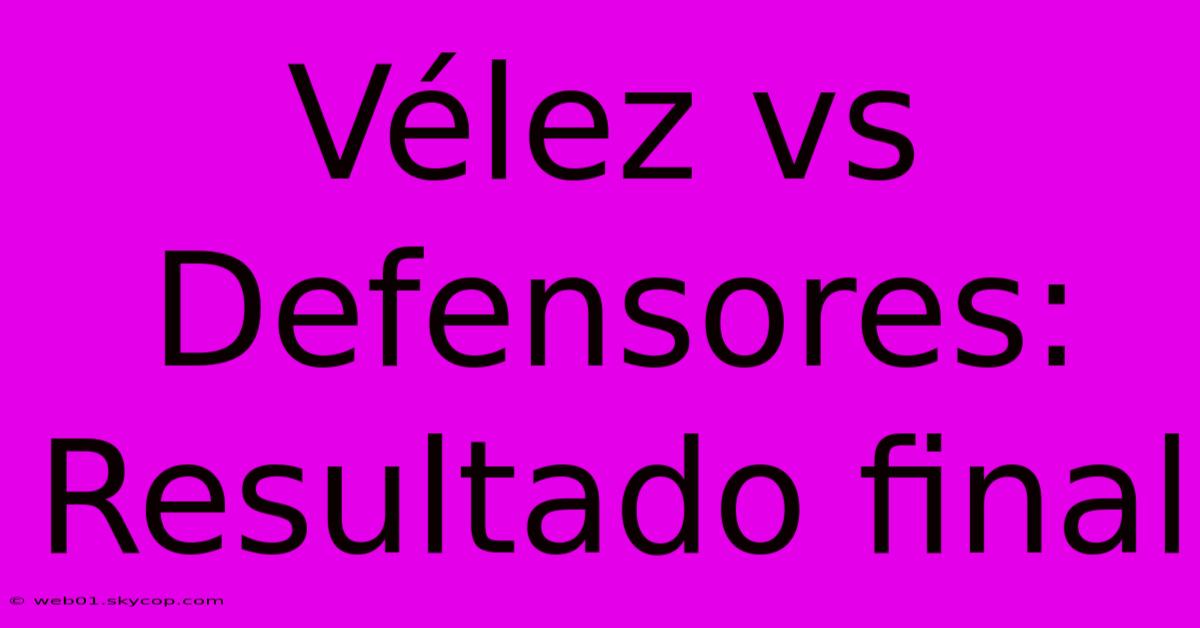 Vélez Vs Defensores: Resultado Final 