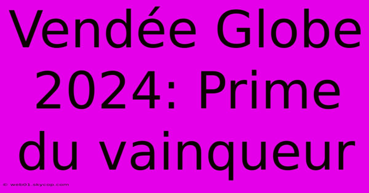 Vendée Globe 2024: Prime Du Vainqueur