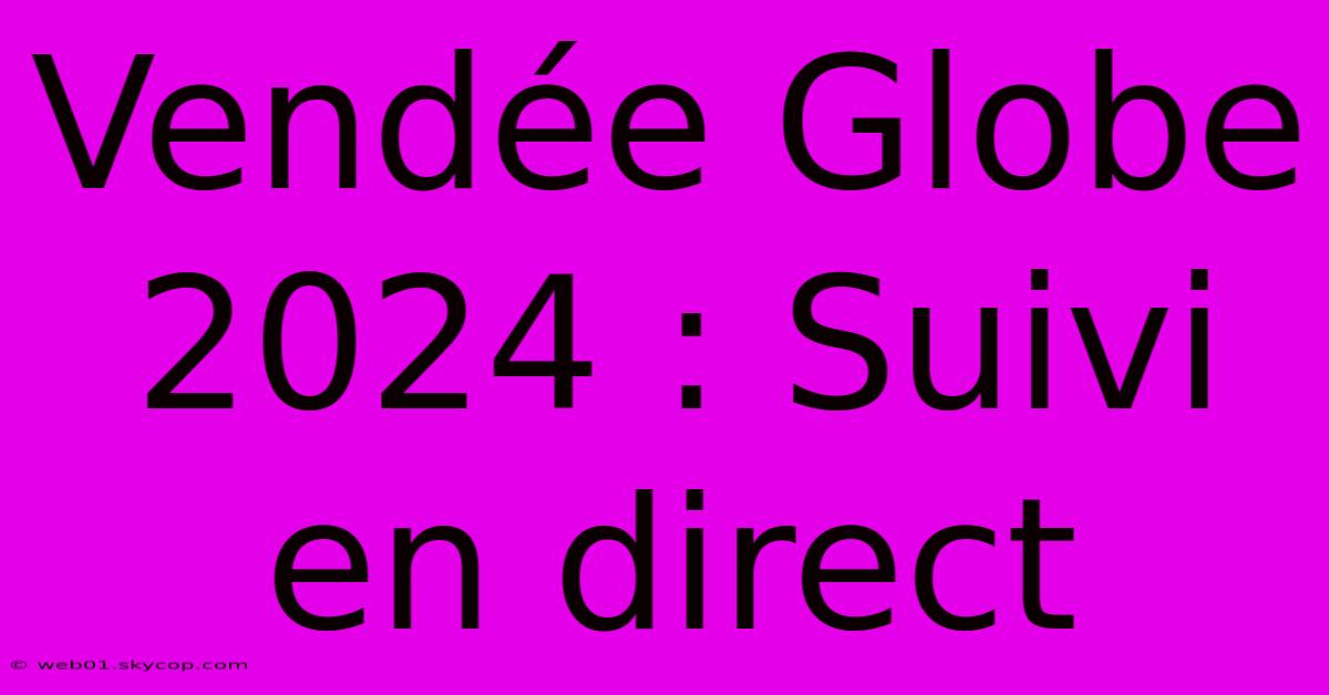 Vendée Globe 2024 : Suivi En Direct