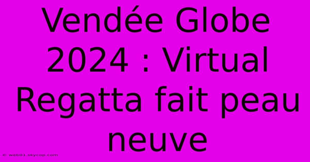 Vendée Globe 2024 : Virtual Regatta Fait Peau Neuve