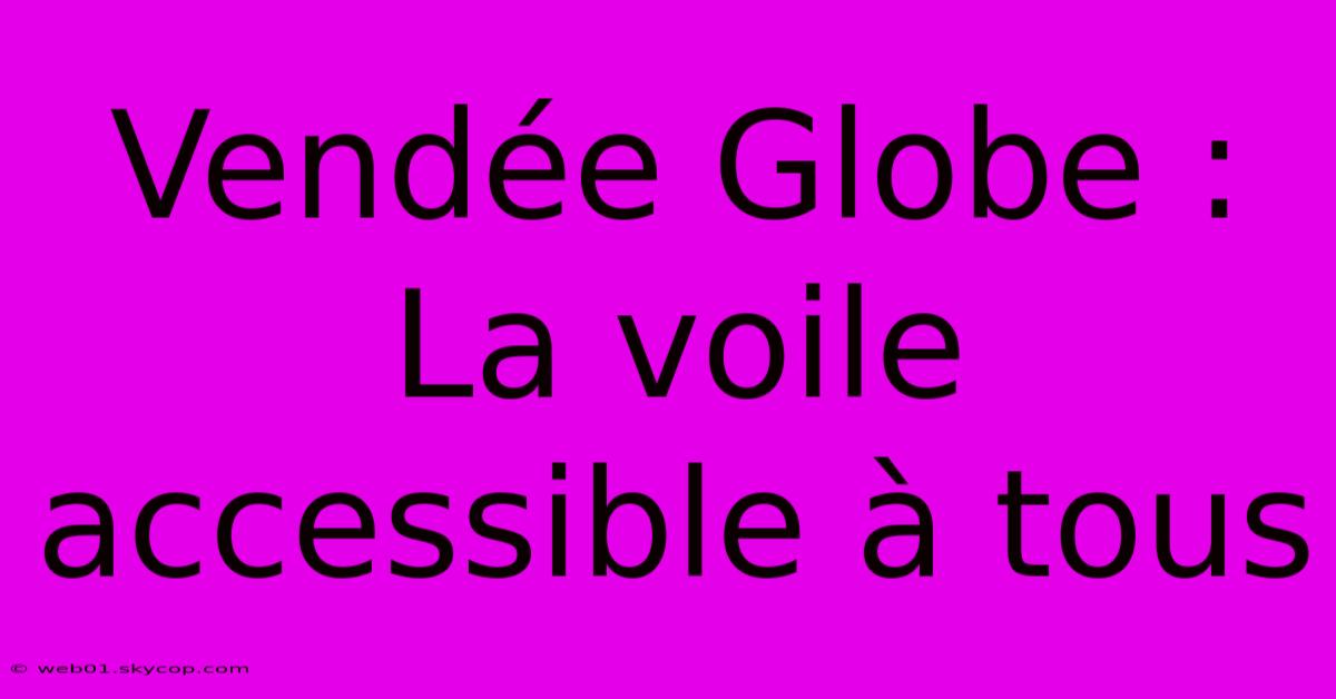 Vendée Globe : La Voile Accessible À Tous