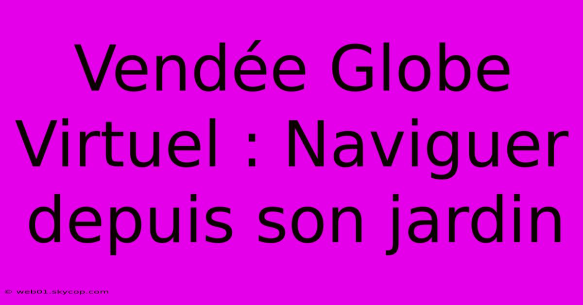 Vendée Globe Virtuel : Naviguer Depuis Son Jardin