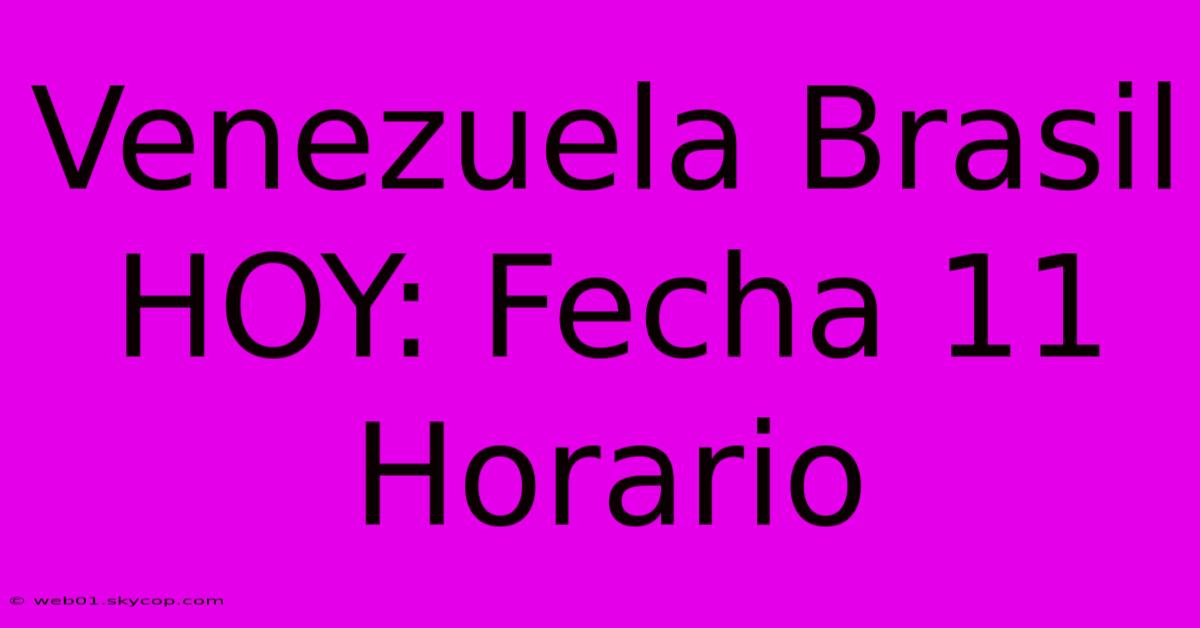 Venezuela Brasil HOY: Fecha 11 Horario