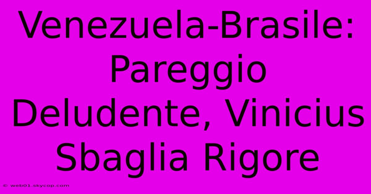 Venezuela-Brasile: Pareggio Deludente, Vinicius Sbaglia Rigore