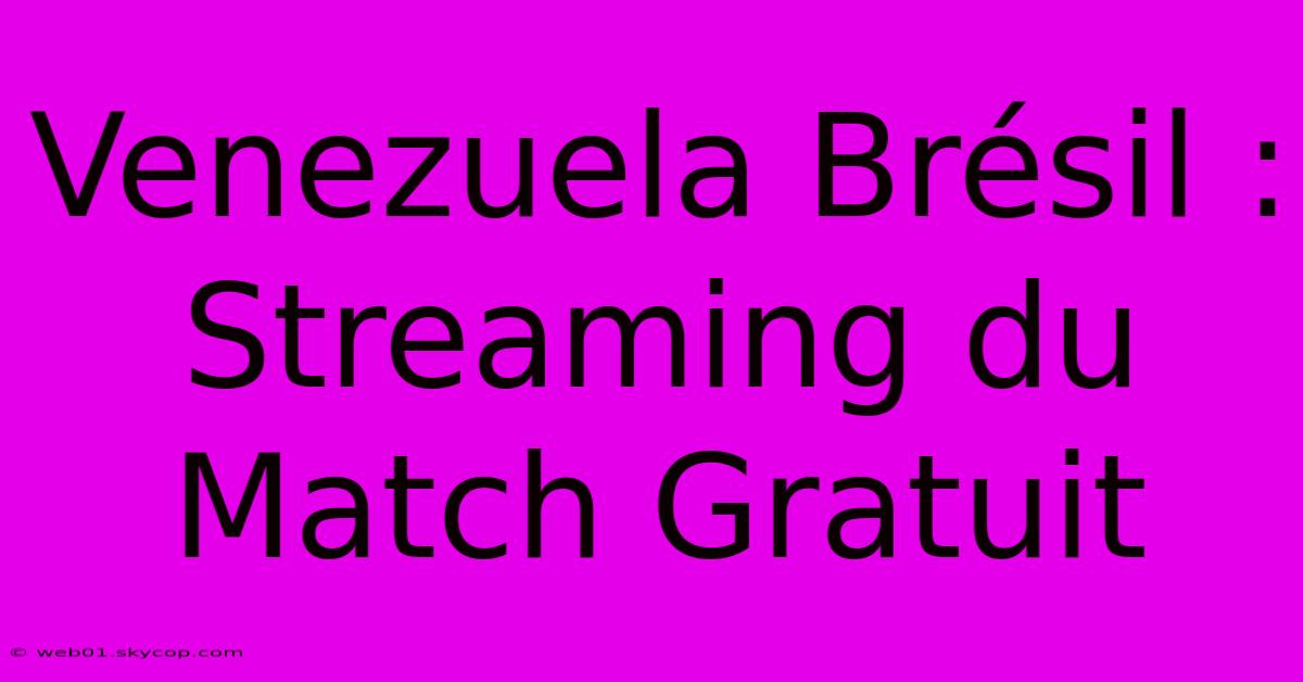 Venezuela Brésil : Streaming Du Match Gratuit