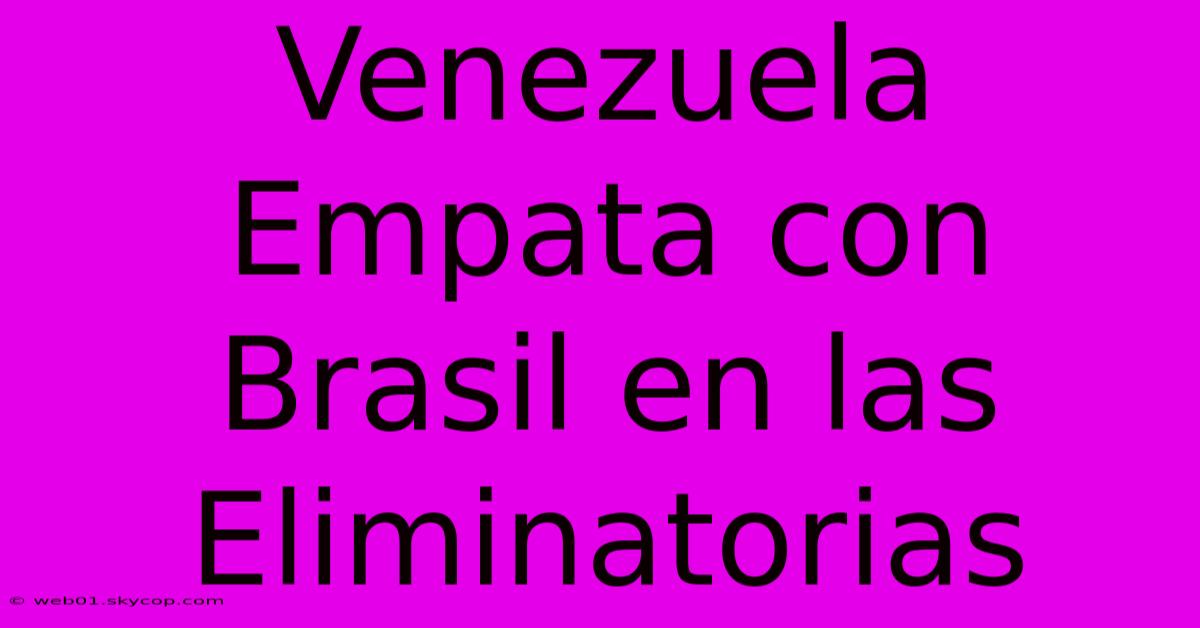 Venezuela Empata Con Brasil En Las Eliminatorias 