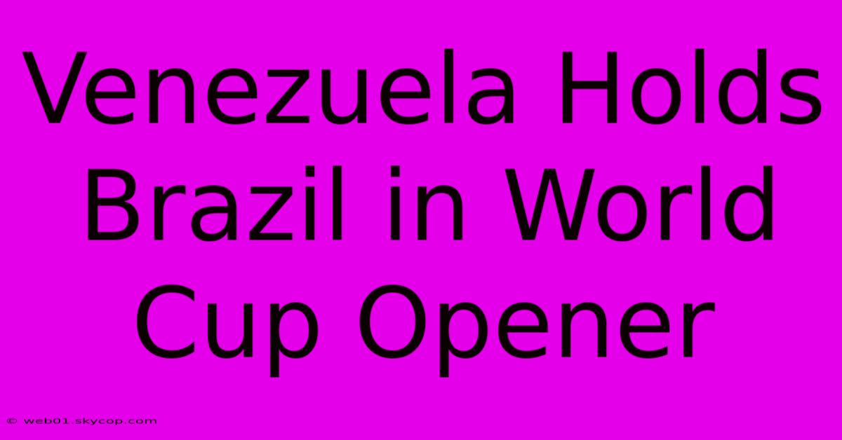 Venezuela Holds Brazil In World Cup Opener