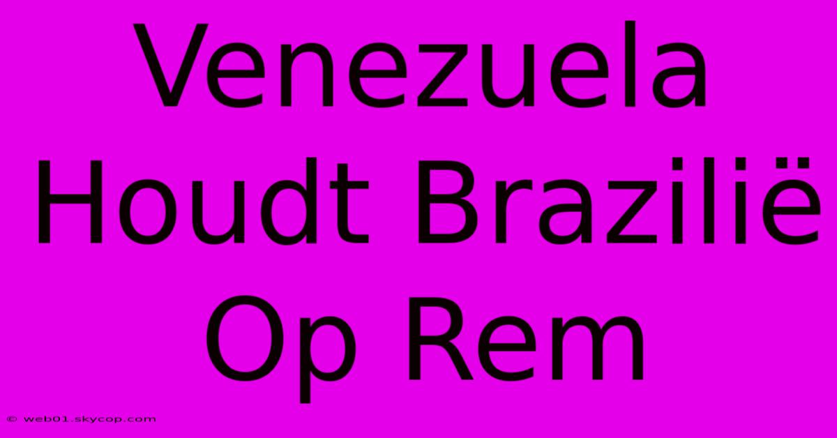 Venezuela Houdt Brazilië Op Rem 