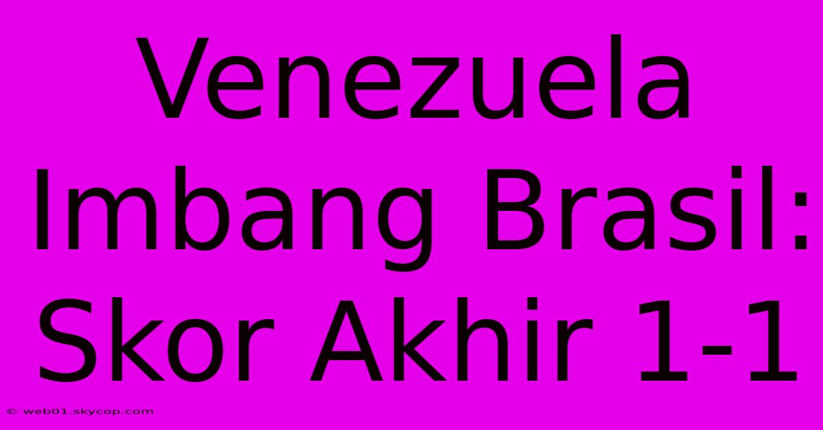 Venezuela Imbang Brasil: Skor Akhir 1-1