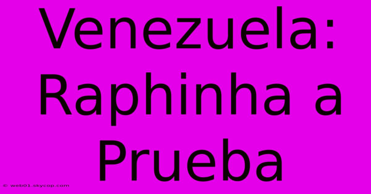 Venezuela: Raphinha A Prueba 