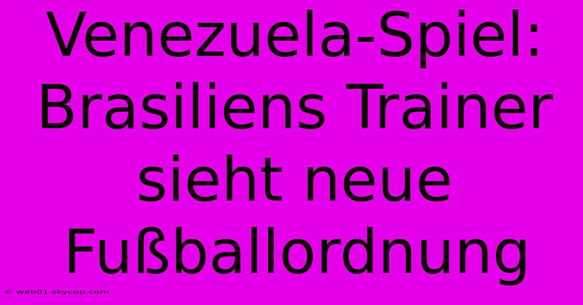 Venezuela-Spiel: Brasiliens Trainer Sieht Neue Fußballordnung