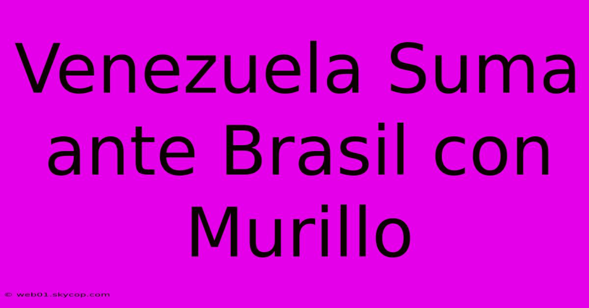 Venezuela Suma Ante Brasil Con Murillo