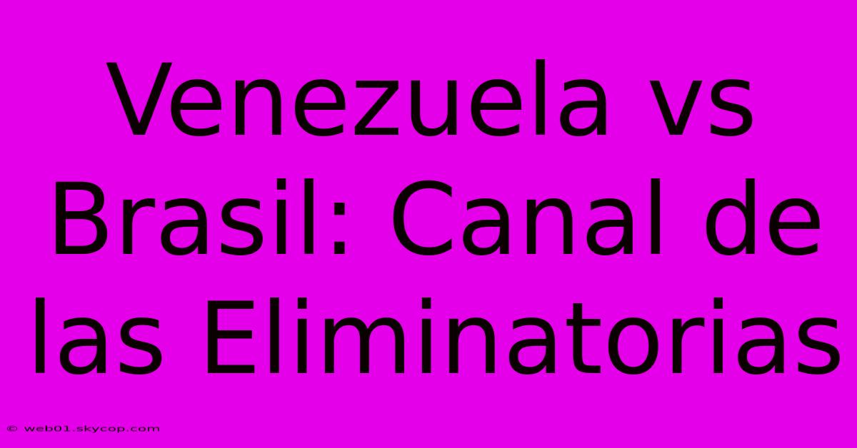 Venezuela Vs Brasil: Canal De Las Eliminatorias