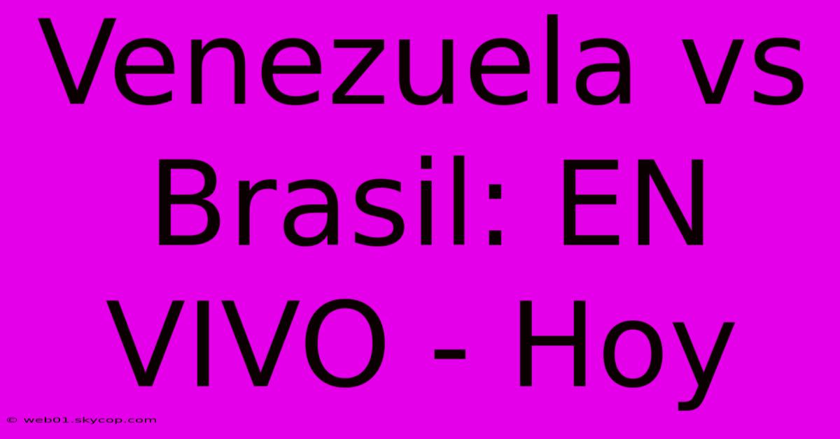 Venezuela Vs Brasil: EN VIVO - Hoy