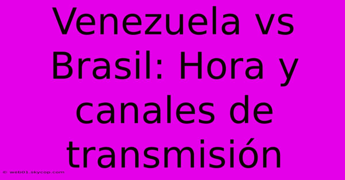 Venezuela Vs Brasil: Hora Y Canales De Transmisión 