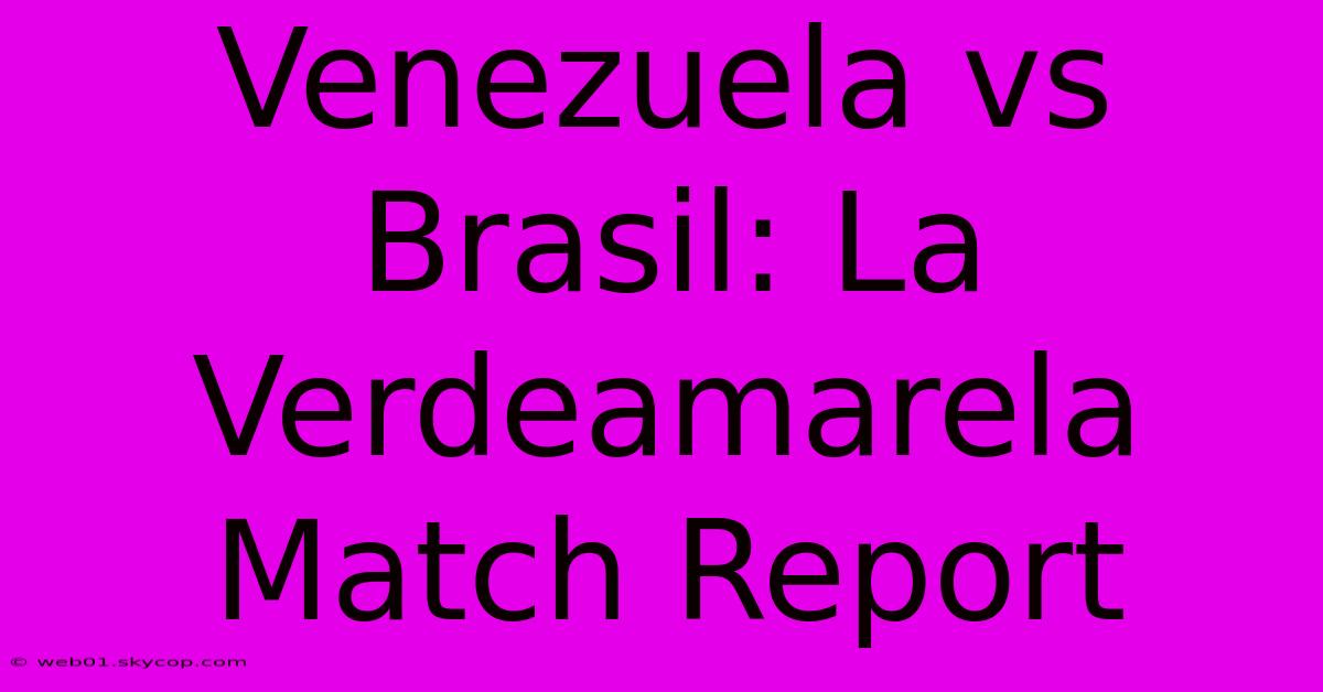 Venezuela Vs Brasil: La Verdeamarela Match Report