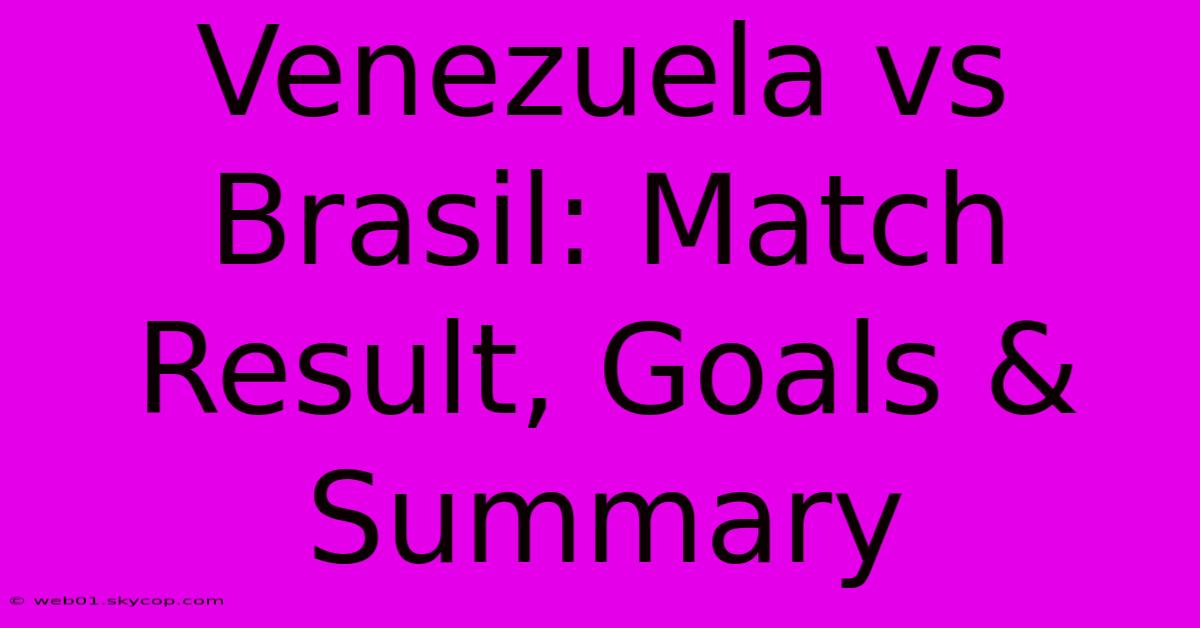 Venezuela Vs Brasil: Match Result, Goals & Summary