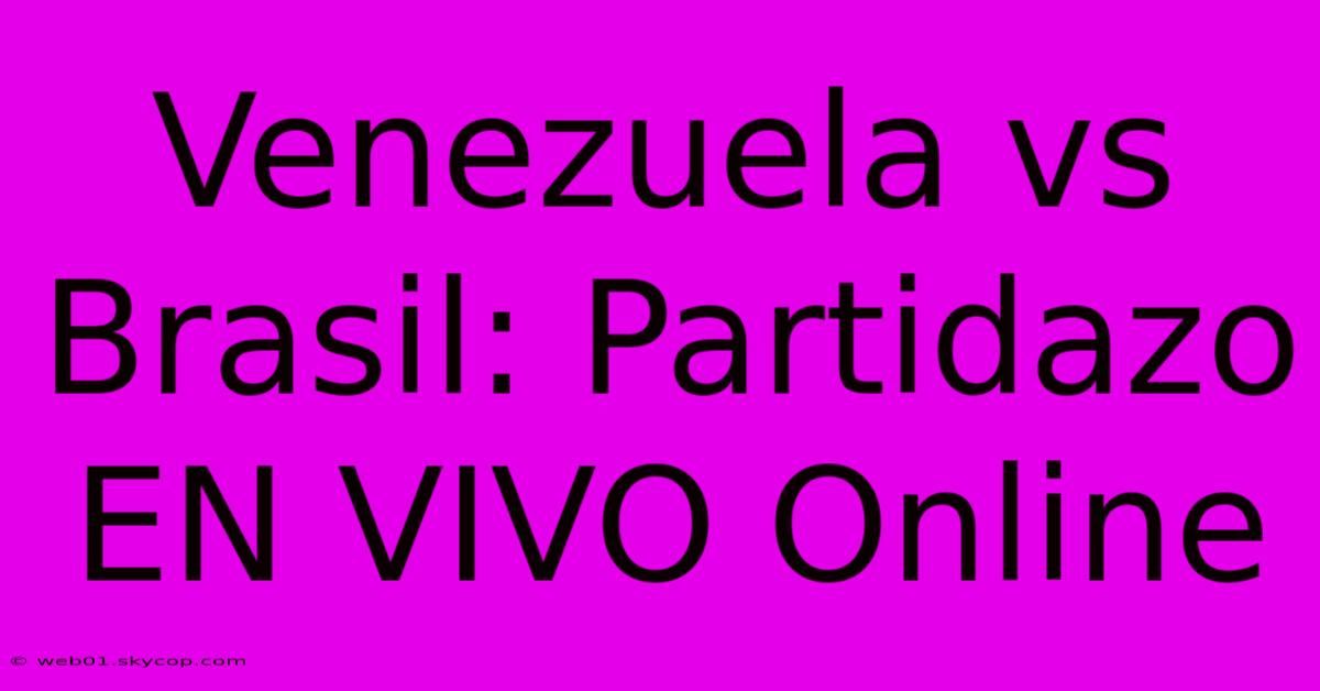 Venezuela Vs Brasil: Partidazo EN VIVO Online