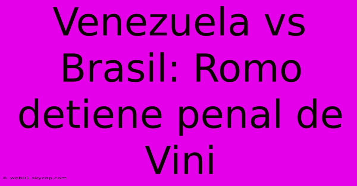 Venezuela Vs Brasil: Romo Detiene Penal De Vini