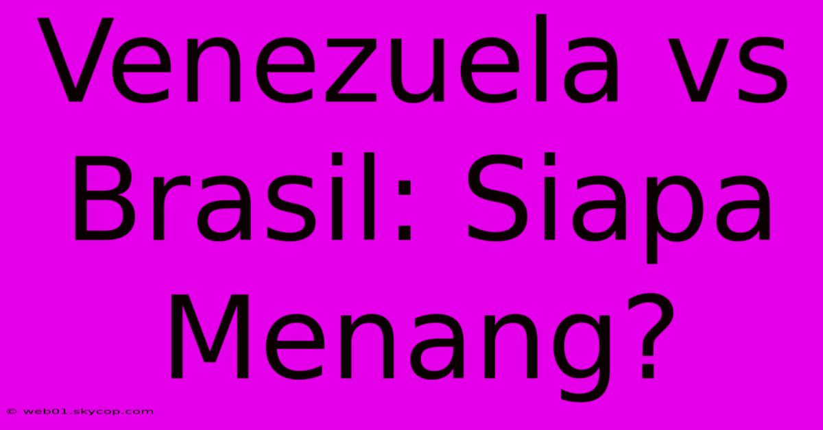 Venezuela Vs Brasil: Siapa Menang?