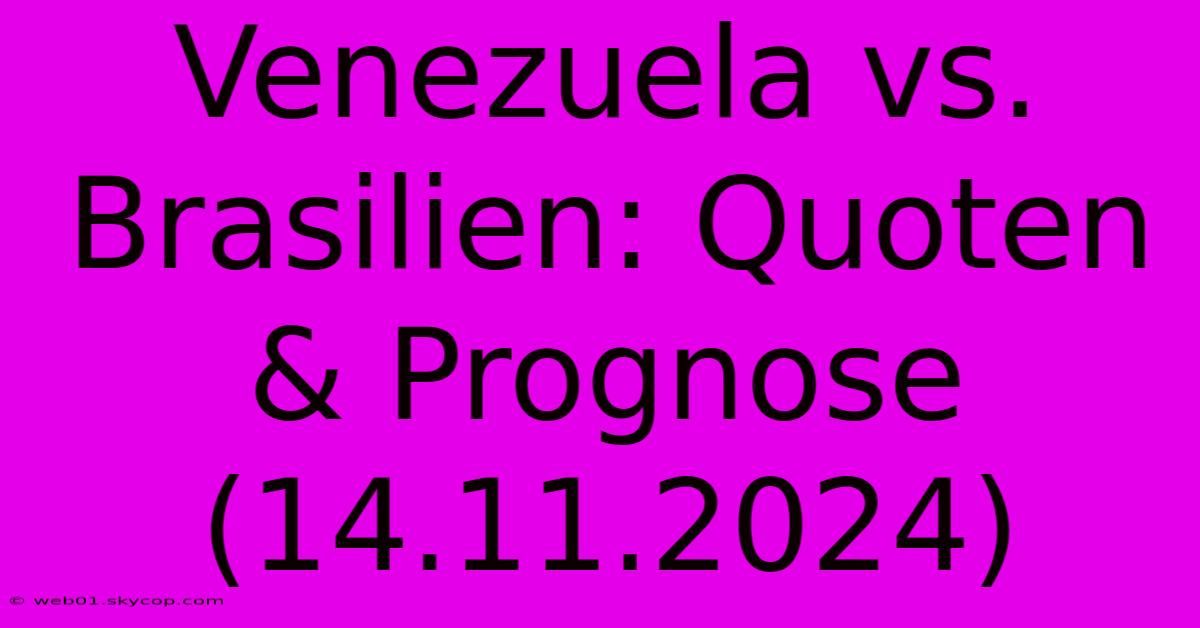 Venezuela Vs. Brasilien: Quoten & Prognose (14.11.2024) 