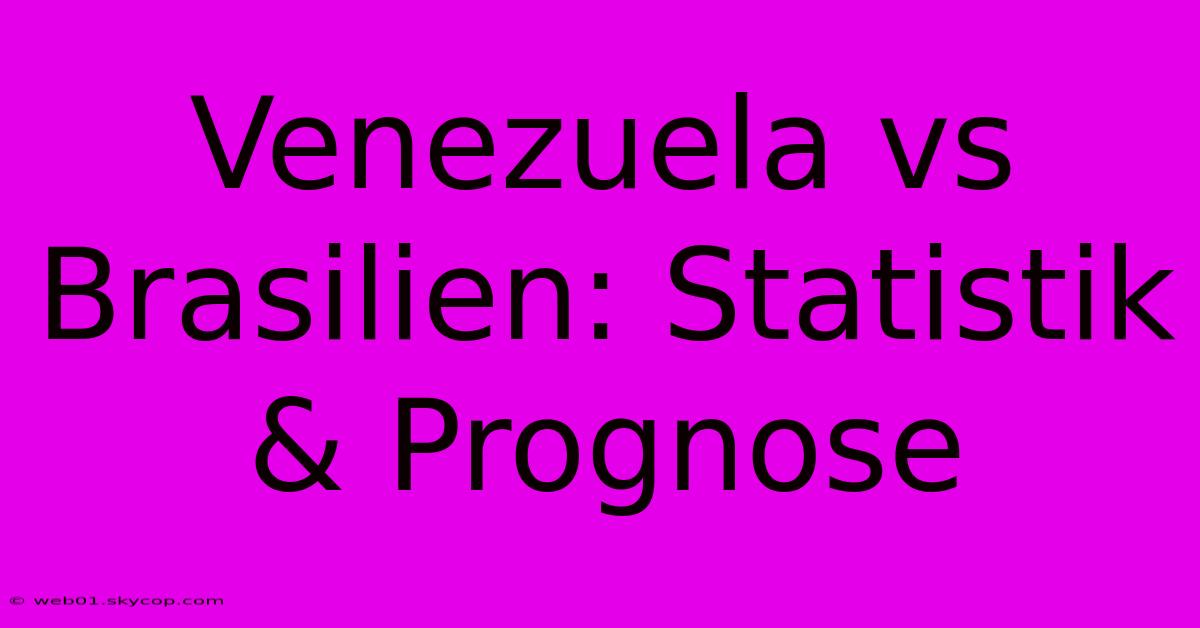 Venezuela Vs Brasilien: Statistik & Prognose