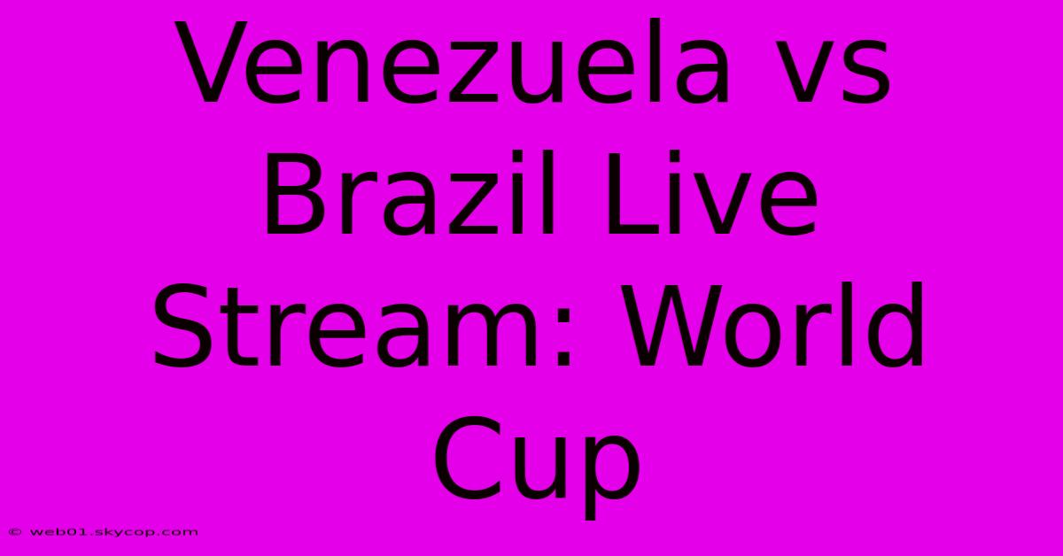 Venezuela Vs Brazil Live Stream: World Cup