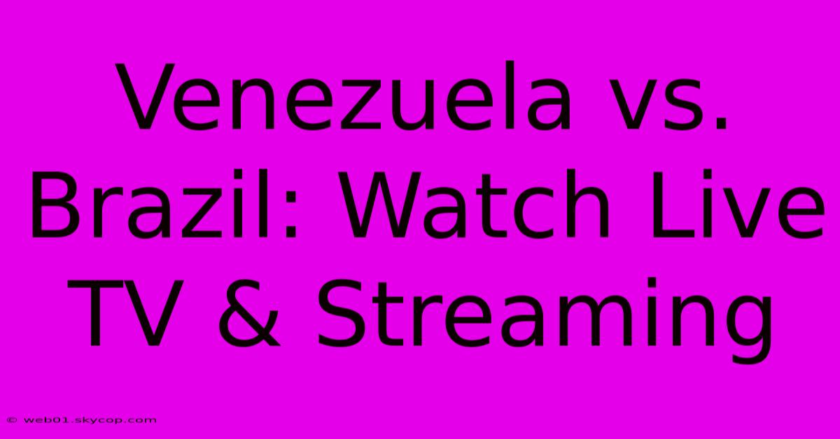 Venezuela Vs. Brazil: Watch Live TV & Streaming