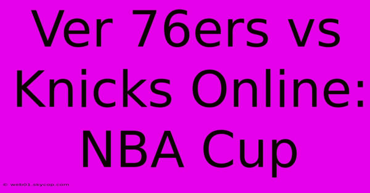 Ver 76ers Vs Knicks Online: NBA Cup