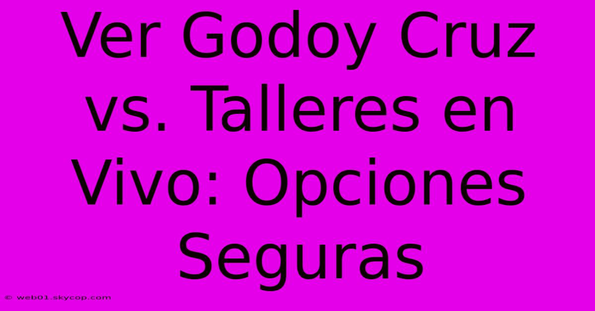 Ver Godoy Cruz Vs. Talleres En Vivo: Opciones Seguras 