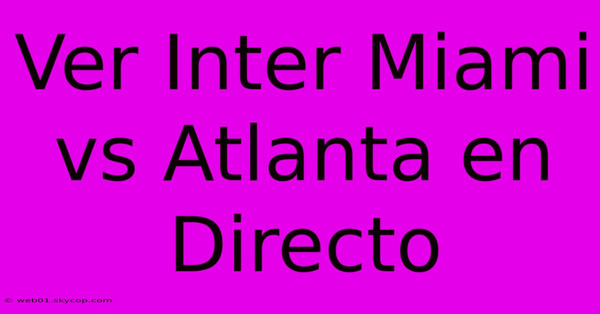 Ver Inter Miami Vs Atlanta En Directo