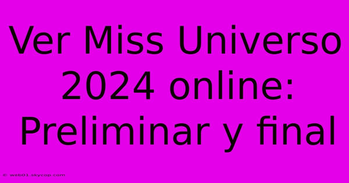 Ver Miss Universo 2024 Online: Preliminar Y Final