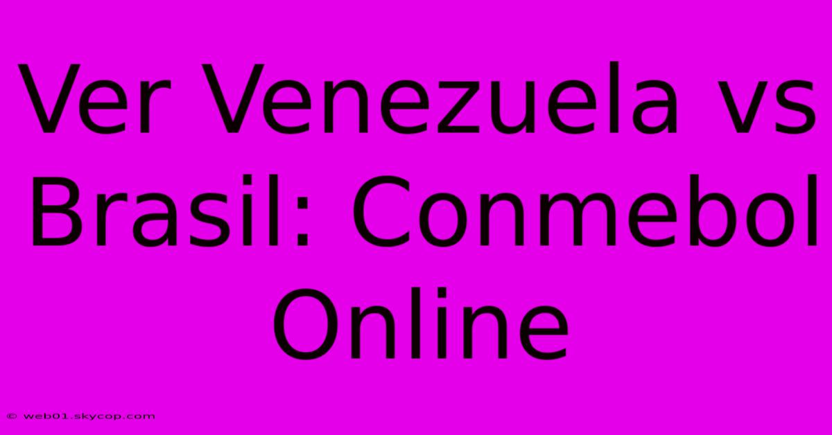 Ver Venezuela Vs Brasil: Conmebol Online