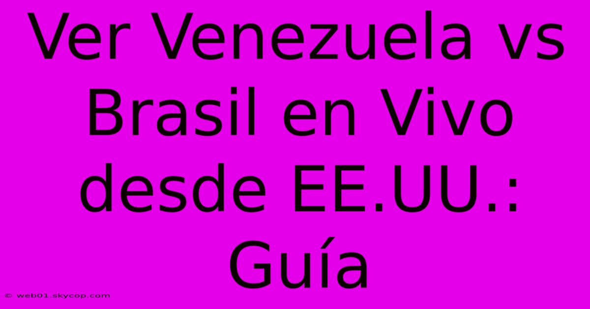 Ver Venezuela Vs Brasil En Vivo Desde EE.UU.: Guía