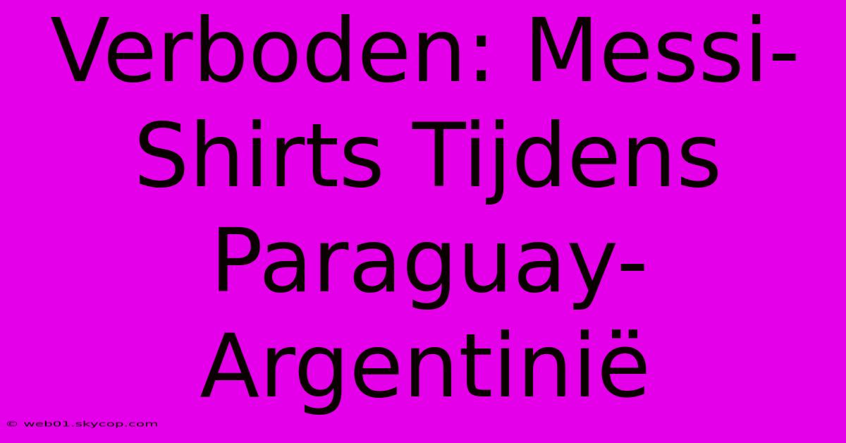 Verboden: Messi-Shirts Tijdens Paraguay-Argentinië