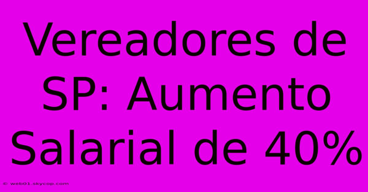 Vereadores De SP: Aumento Salarial De 40%