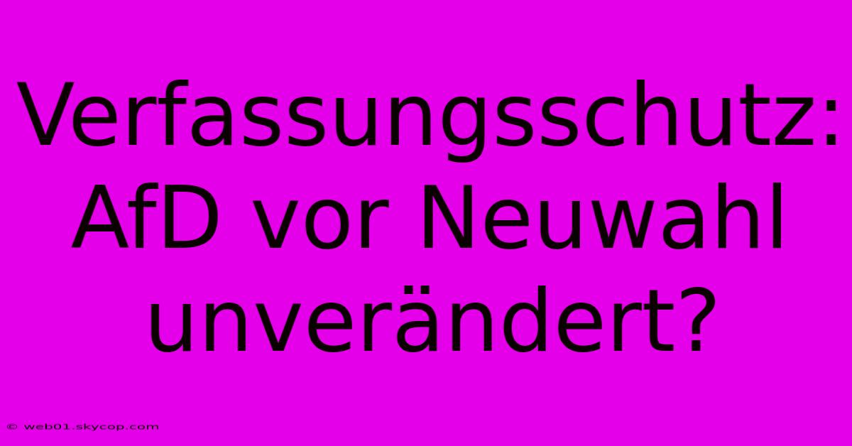 Verfassungsschutz: AfD Vor Neuwahl Unverändert?