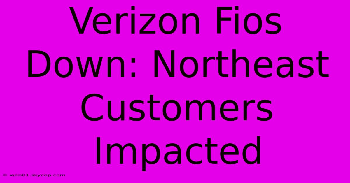 Verizon Fios Down: Northeast Customers Impacted