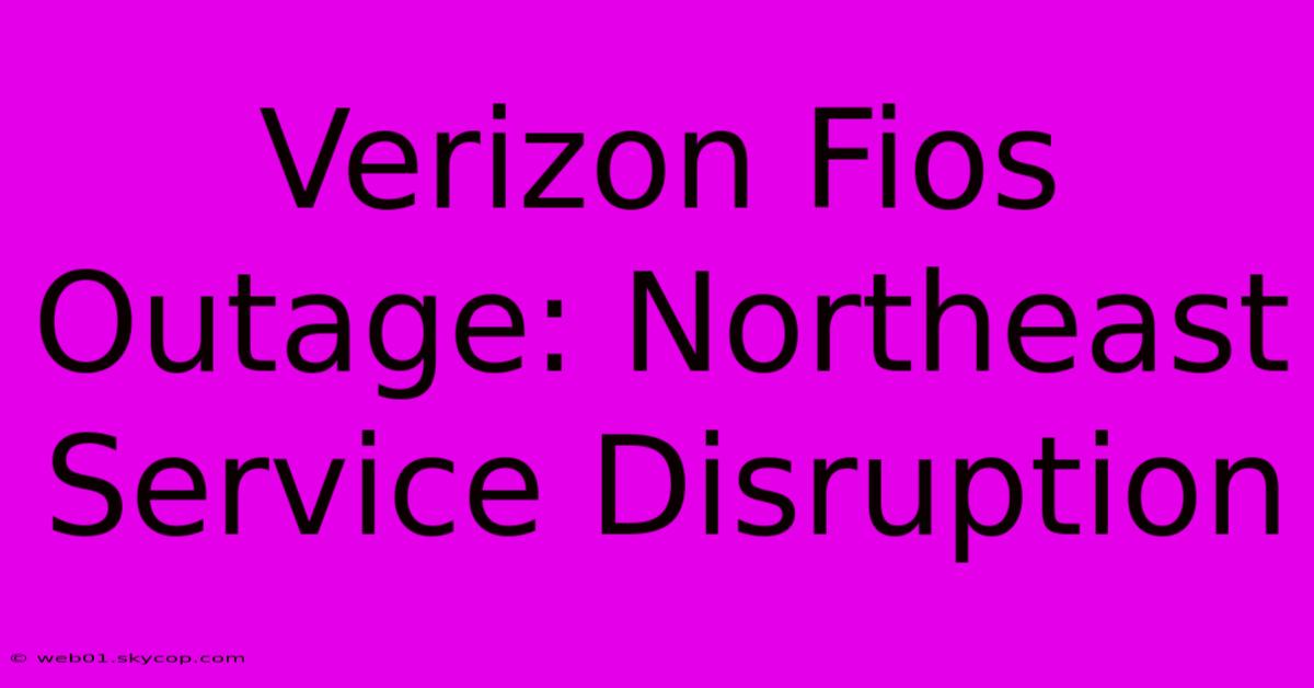 Verizon Fios Outage: Northeast Service Disruption 