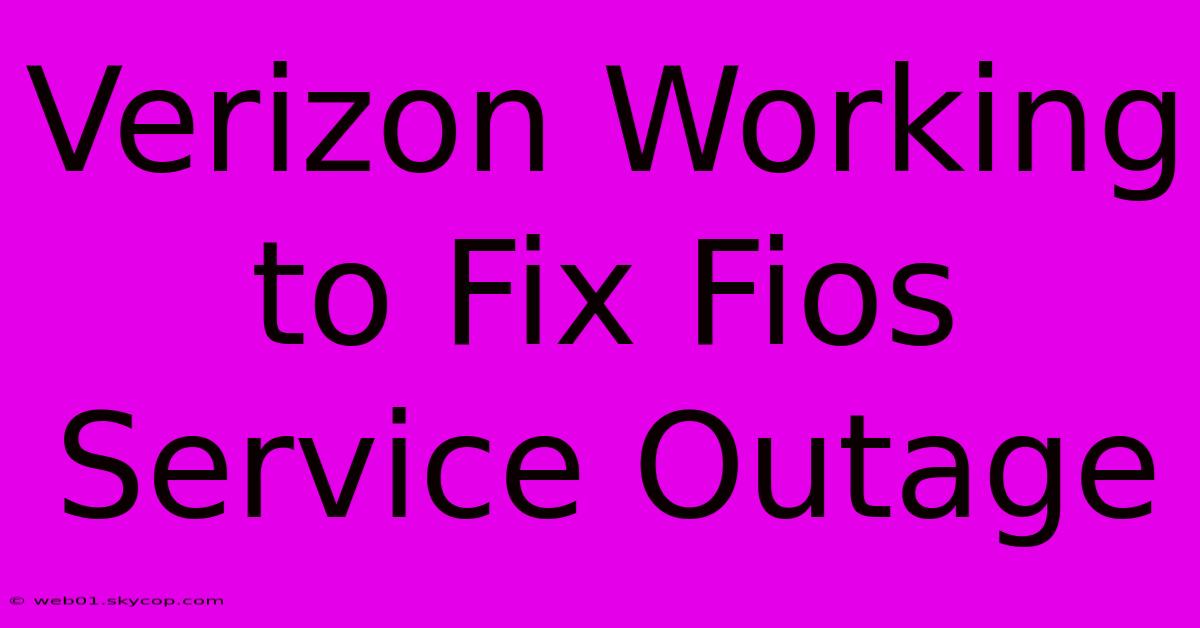 Verizon Working To Fix Fios Service Outage