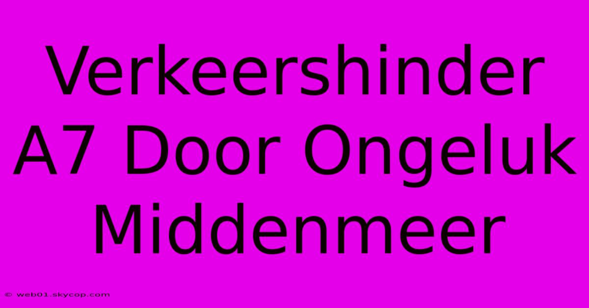 Verkeershinder A7 Door Ongeluk Middenmeer