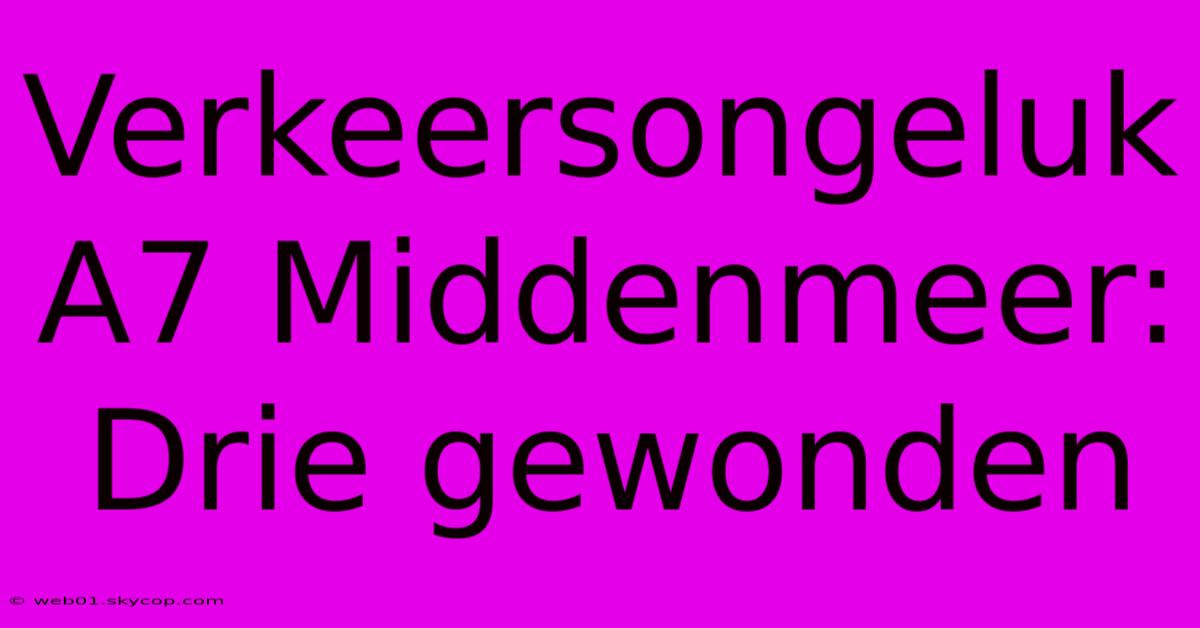 Verkeersongeluk A7 Middenmeer: Drie Gewonden