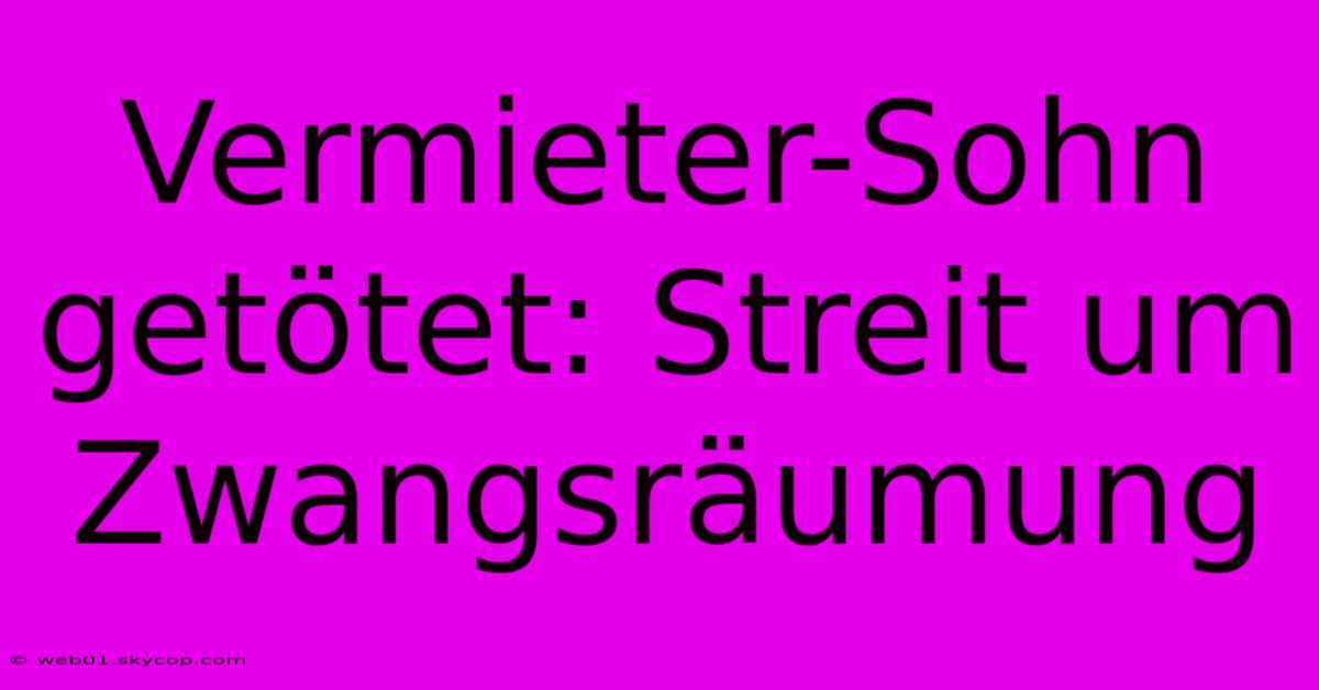 Vermieter-Sohn Getötet: Streit Um Zwangsräumung 