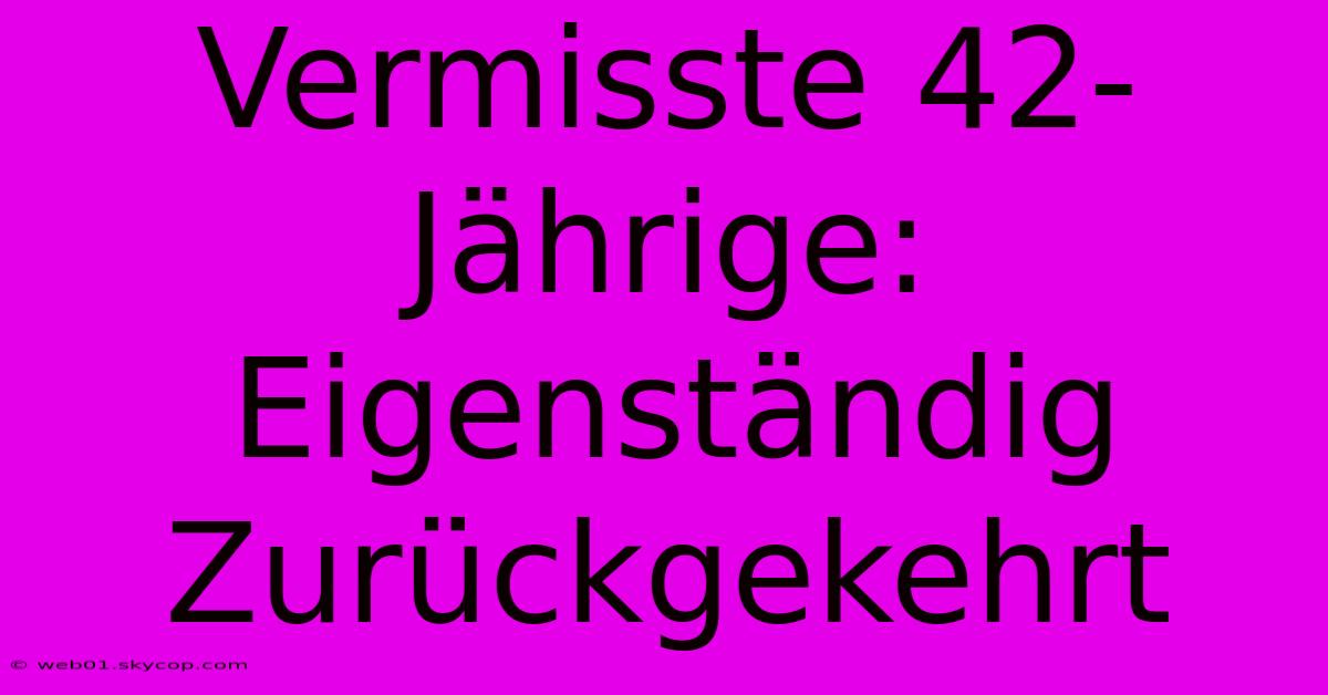 Vermisste 42-Jährige: Eigenständig Zurückgekehrt