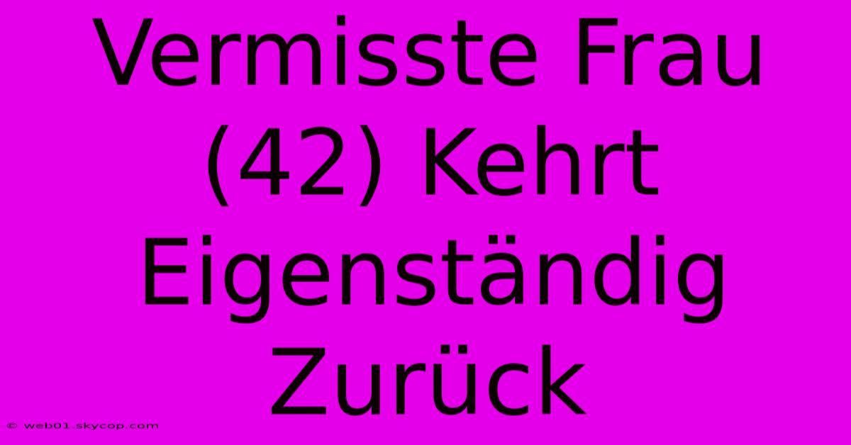 Vermisste Frau (42) Kehrt Eigenständig Zurück