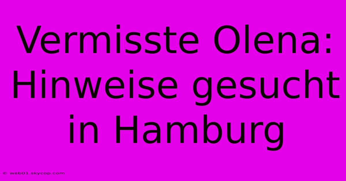 Vermisste Olena: Hinweise Gesucht In Hamburg 