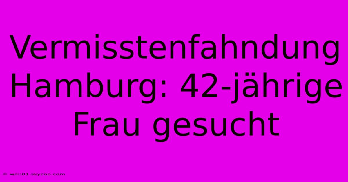 Vermisstenfahndung Hamburg: 42-jährige Frau Gesucht