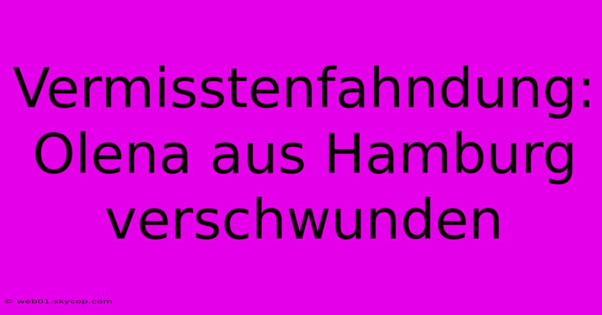 Vermisstenfahndung: Olena Aus Hamburg Verschwunden